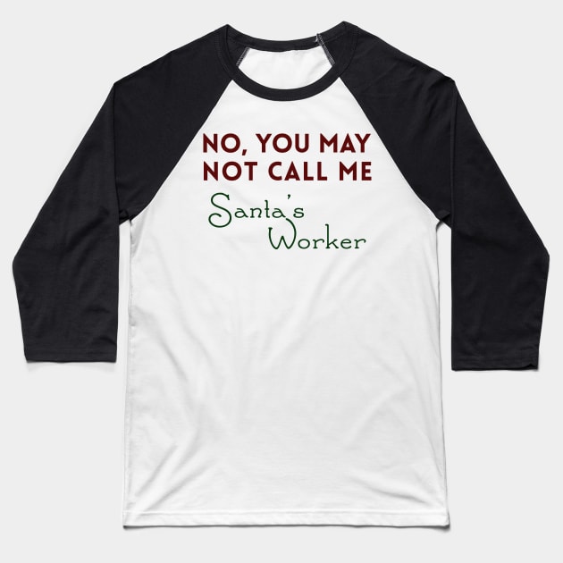 No, You May Not Call Me Santa's Worker Baseball T-Shirt by giovanniiiii